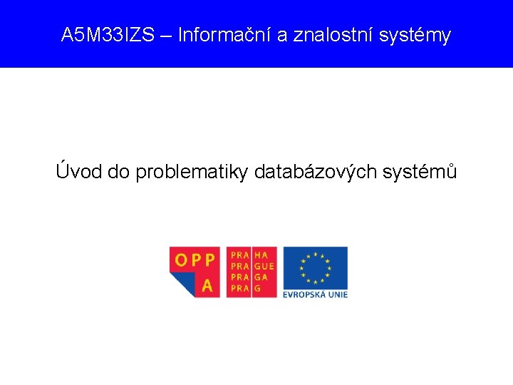 A 5 M 33 IZS – Informační a znalostní systémy Úvod do problematiky databázových