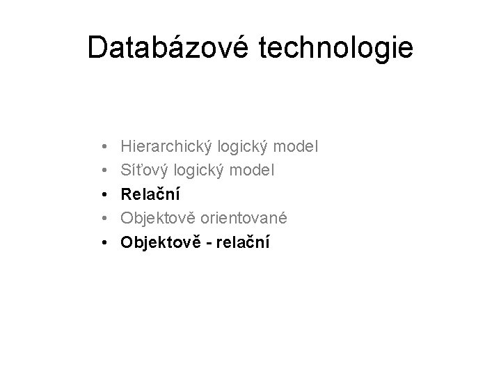 Databázové technologie • • • Hierarchický logický model Síťový logický model Relační Objektově orientované