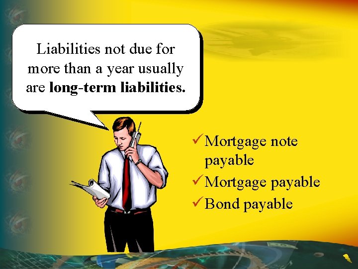 Liabilities not due for more than a year usually are long-term liabilities. ü Mortgage