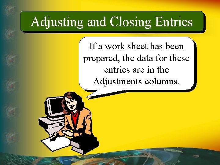 Adjusting and Closing Entries If a work sheet has been prepared, the data for