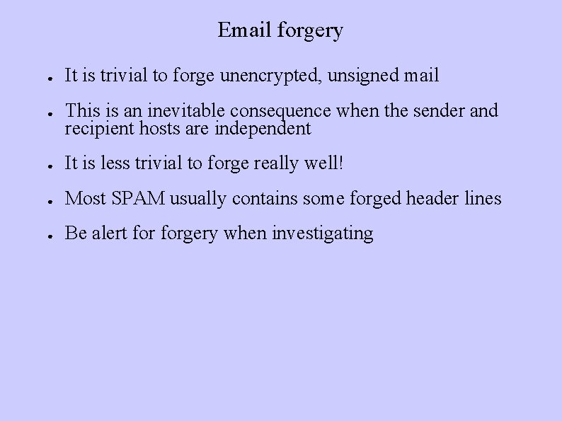 Email forgery ● ● It is trivial to forge unencrypted, unsigned mail This is
