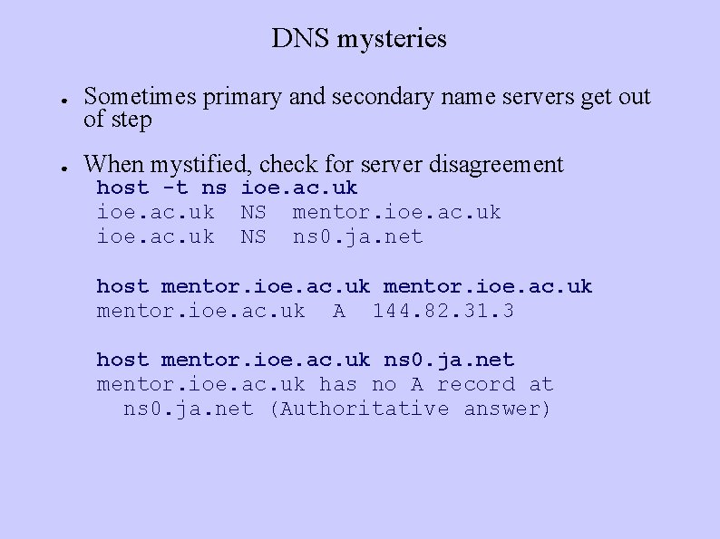 DNS mysteries ● ● Sometimes primary and secondary name servers get out of step