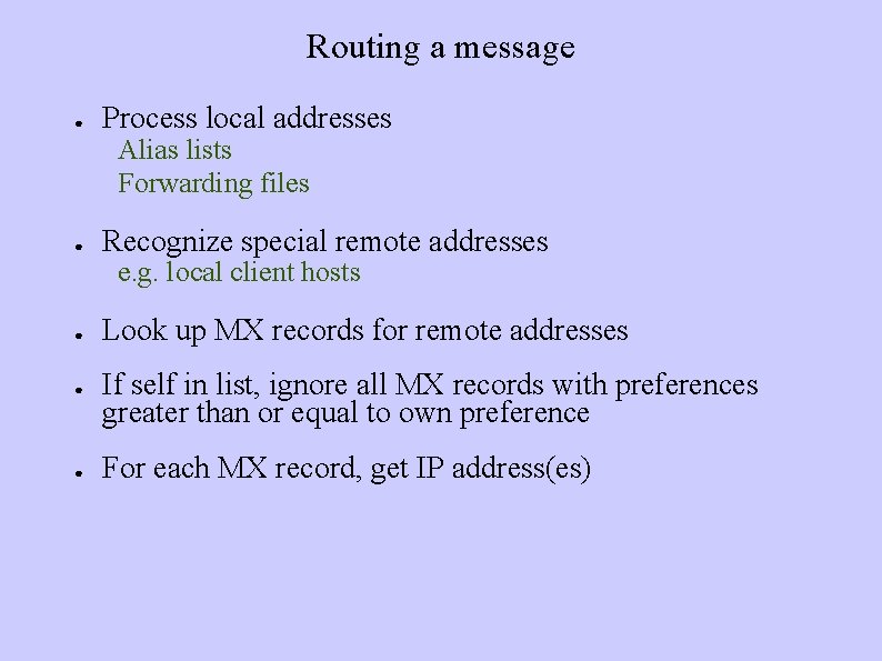 Routing a message ● Process local addresses Alias lists Forwarding files ● Recognize special