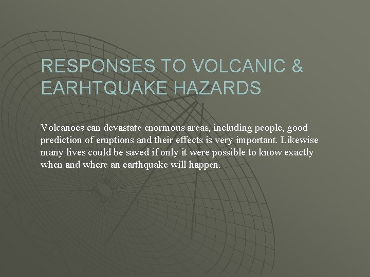 RESPONSES TO VOLCANIC & EARHTQUAKE HAZARDS Volcanoes can devastate enormous areas, including people, good