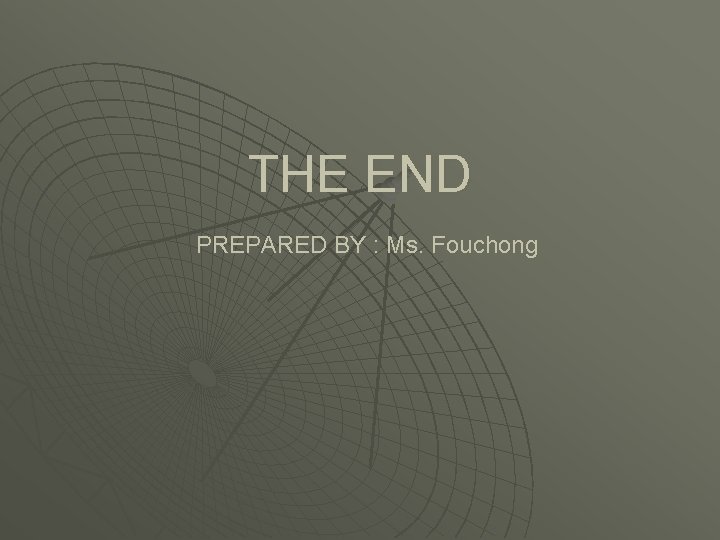 THE END PREPARED BY : Ms. Fouchong 