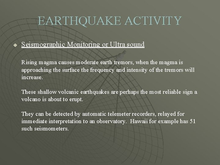 EARTHQUAKE ACTIVITY u Seismographic Monitoring or Ultra sound Rising magma causes moderate earth tremors,