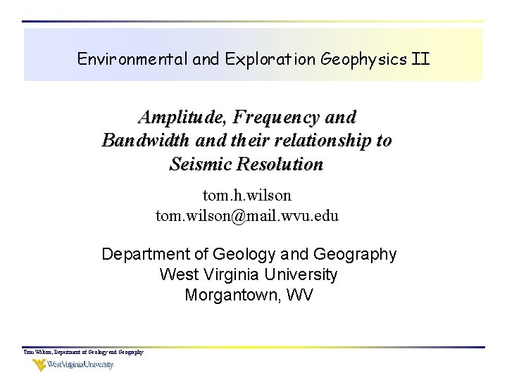 Environmental and Exploration Geophysics II Amplitude, Frequency and Bandwidth and their relationship to Seismic