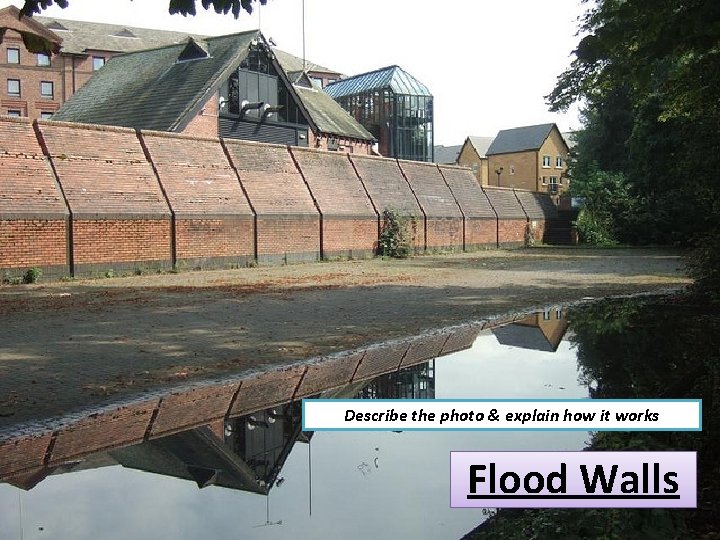 Describe the photo & explain how it works Flood Walls 