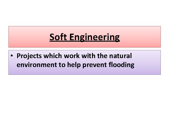 Soft Engineering • Projects which work with the natural environment to help prevent flooding