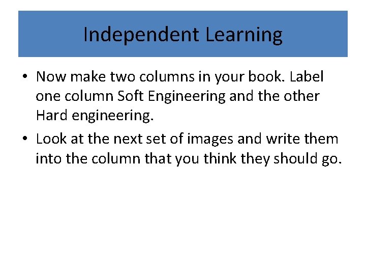 Independent Learning • Now make two columns in your book. Label one column Soft
