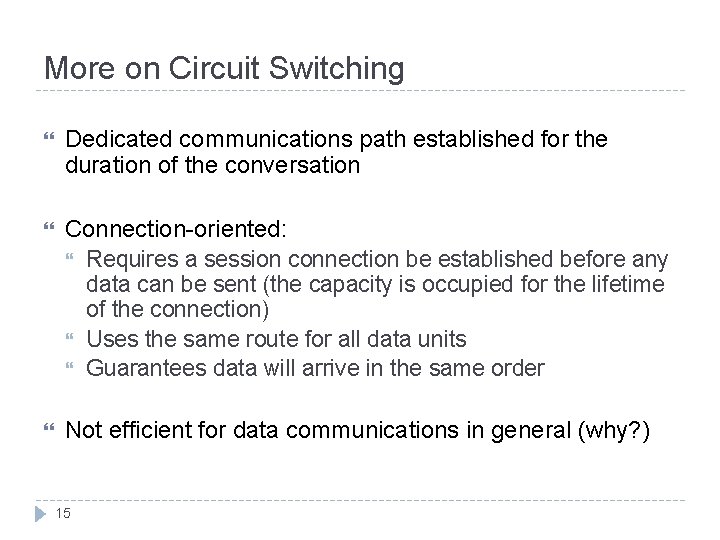 More on Circuit Switching Dedicated communications path established for the duration of the conversation