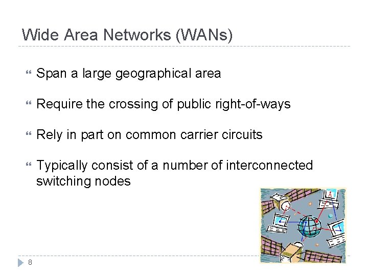 Wide Area Networks (WANs) Span a large geographical area Require the crossing of public