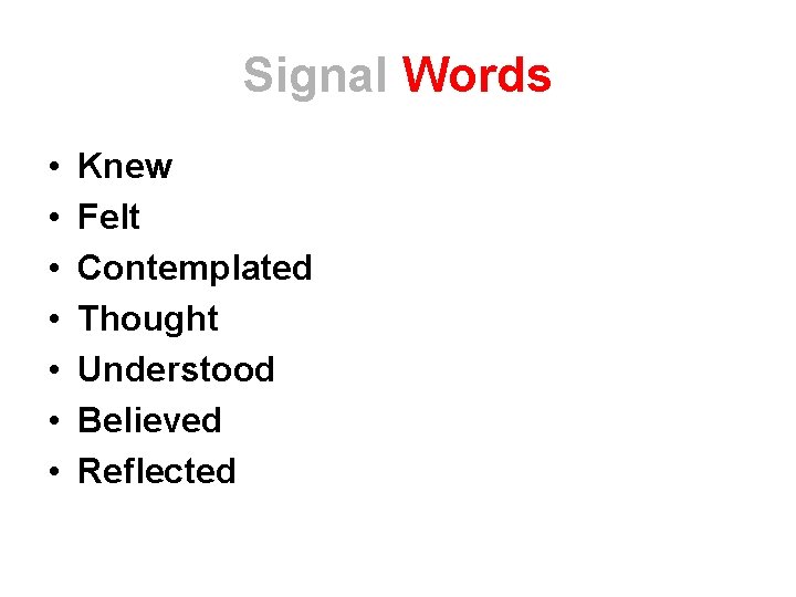 Signal Words • • Knew Felt Contemplated Thought Understood Believed Reflected Signal Words • • Knew Felt Contemplated Thought Understood Believed Reflected