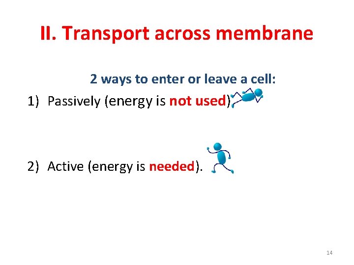 II. Transport across membrane 2 ways to enter or leave a cell: 1) Passively