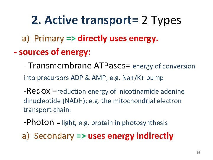 2. Active transport= 2 Types a) Primary => directly uses energy. - sources of