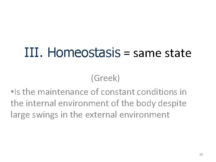 III. Homeostasis = same state (Greek) • Is the maintenance of constant conditions in