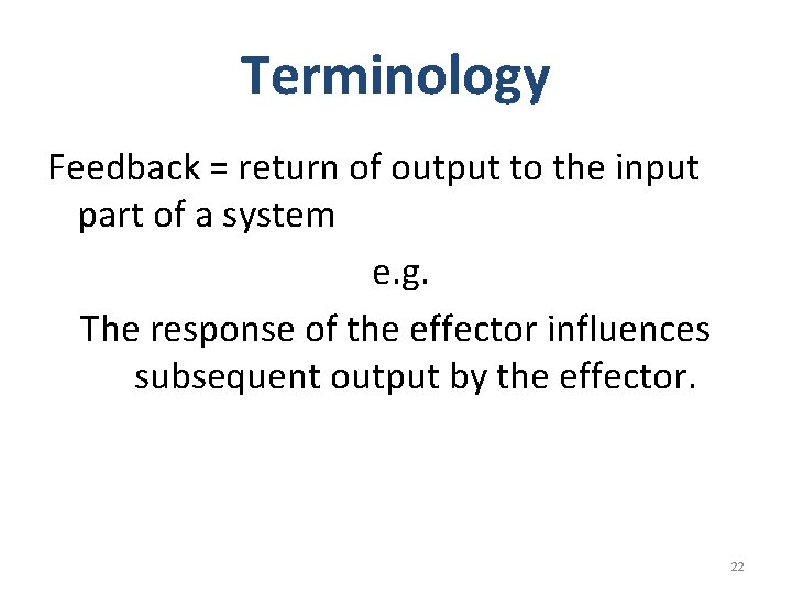 Terminology Feedback = return of output to the input part of a system e.