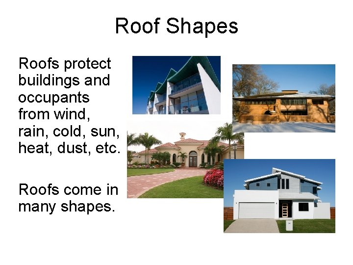 Roof Shapes Roofs protect buildings and occupants from wind, rain, cold, sun, heat, dust,