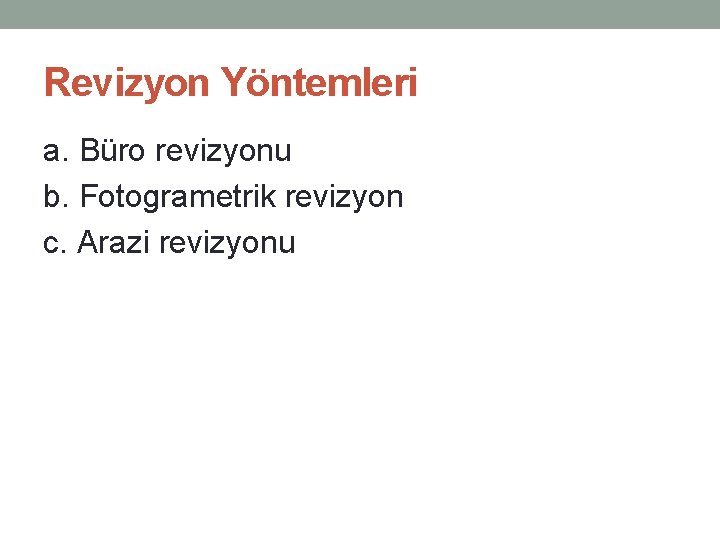 Revizyon Yöntemleri a. Büro revizyonu b. Fotogrametrik revizyon c. Arazi revizyonu 