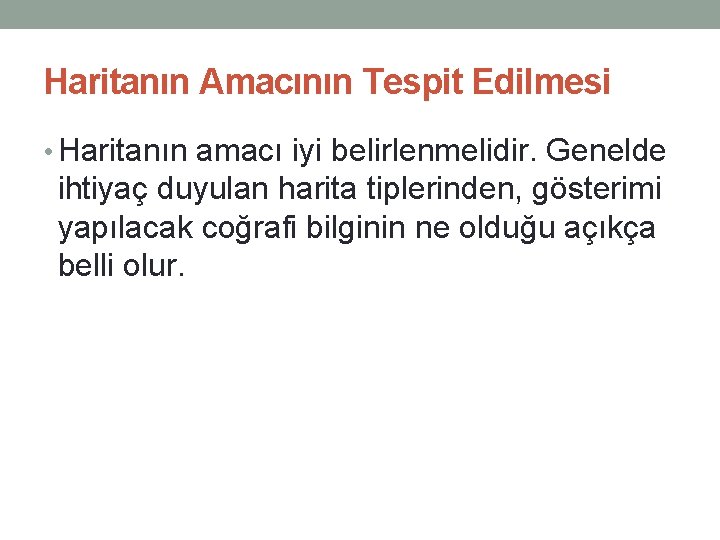 Haritanın Amacının Tespit Edilmesi • Haritanın amacı iyi belirlenmelidir. Genelde ihtiyaç duyulan harita tiplerinden,