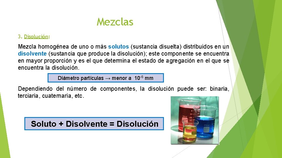 Mezclas 3. Disolución: Mezcla homogénea de uno o más solutos (sustancia disuelta) distribuidos en