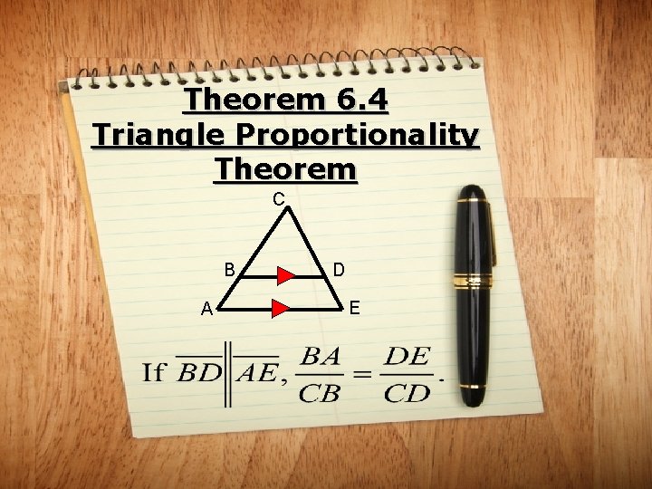 Theorem 6. 4 Triangle Proportionality Theorem C B A D E 