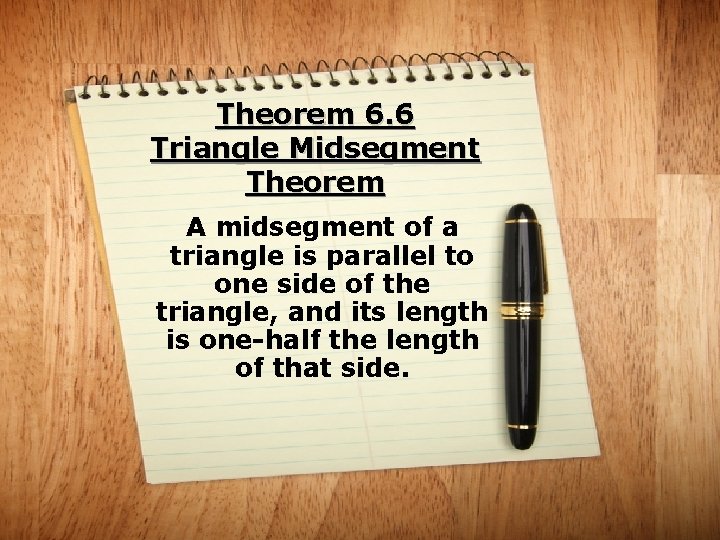 Theorem 6. 6 Triangle Midsegment Theorem A midsegment of a triangle is parallel to