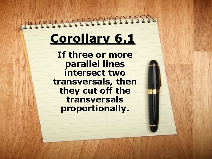 Corollary 6. 1 If three or more parallel lines intersect two transversals, then they