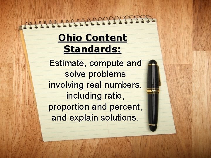 Ohio Content Standards: Estimate, compute and solve problems involving real numbers, including ratio, proportion