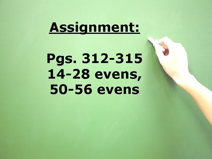 Assignment: Pgs. 312 -315 14 -28 evens, 50 -56 evens 