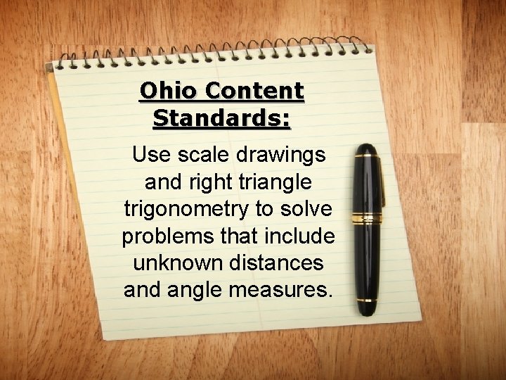 Ohio Content Standards: Use scale drawings and right triangle trigonometry to solve problems that