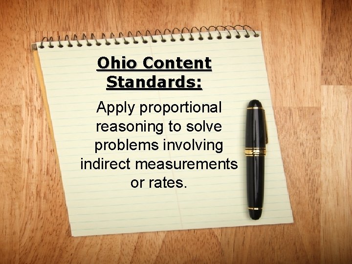 Ohio Content Standards: Apply proportional reasoning to solve problems involving indirect measurements or rates.