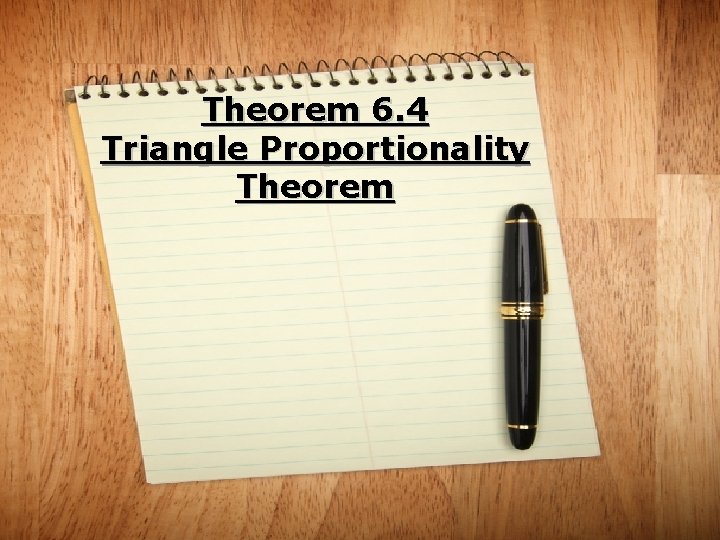 Theorem 6. 4 Triangle Proportionality Theorem 
