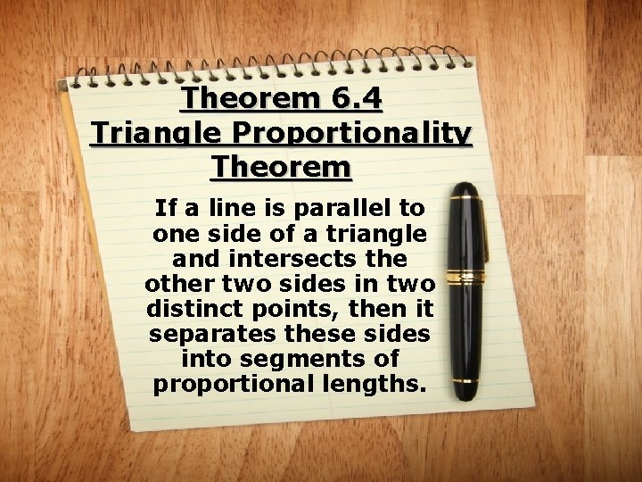 Theorem 6. 4 Triangle Proportionality Theorem If a line is parallel to one side