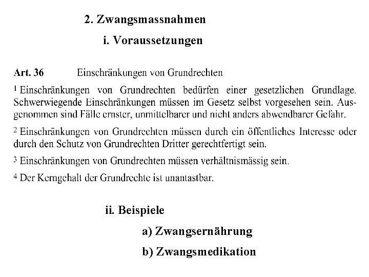 2. Zwangsmassnahmen i. Voraussetzungen ii. Beispiele a) Zwangsernährung b) Zwangsmedikation 