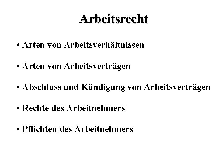 Arbeitsrecht • Arten von Arbeitsverhältnissen • Arten von Arbeitsverträgen • Abschluss und Kündigung von