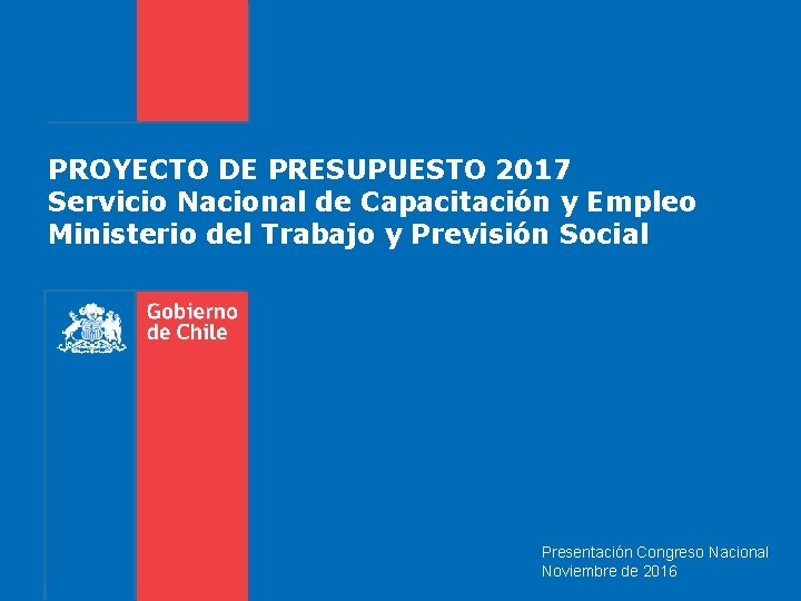 PROYECTO DE PRESUPUESTO 2017 Servicio Nacional de Capacitación y Empleo Ministerio del Trabajo y