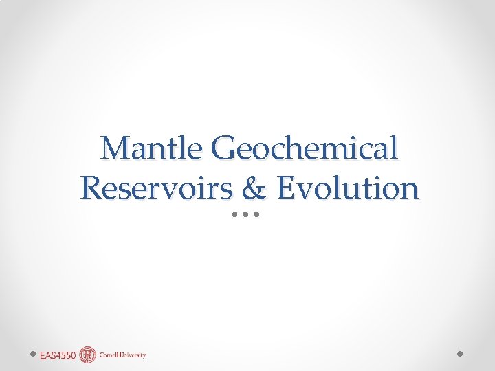 Mantle Geochemical Reservoirs & Evolution 