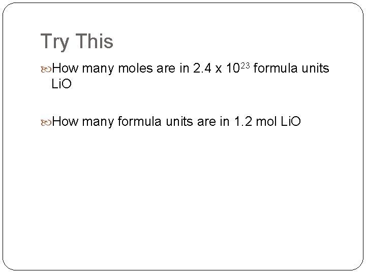 Try This How many moles are in 2. 4 x 1023 formula units Li.