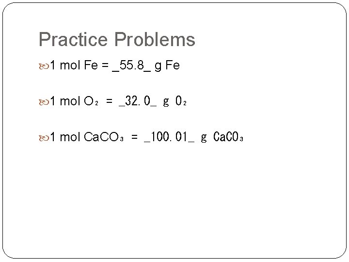Practice Problems 1 mol Fe = _55. 8_ g Fe 1 mol O₂ =