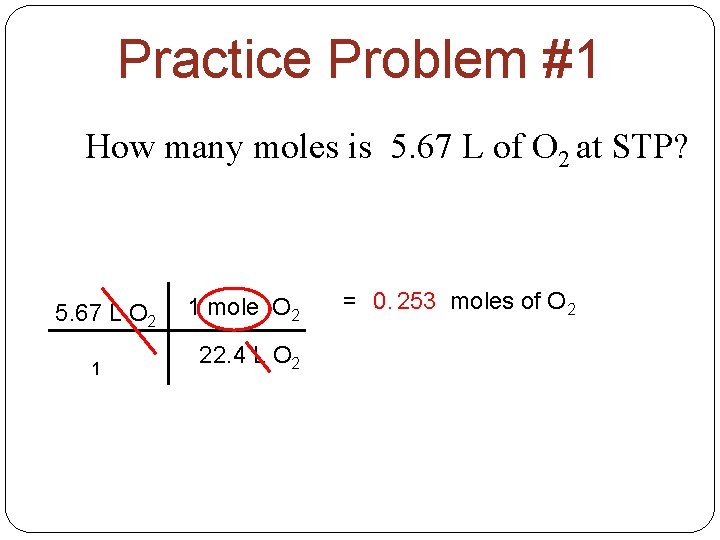 Practice Problem #1 How many moles is 5. 67 L of O 2 at