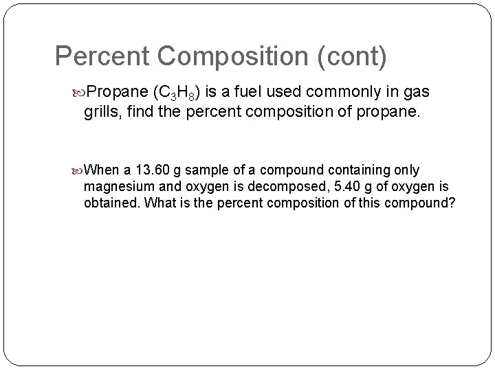 Percent Composition (cont) Propane (C 3 H 8) is a fuel used commonly in