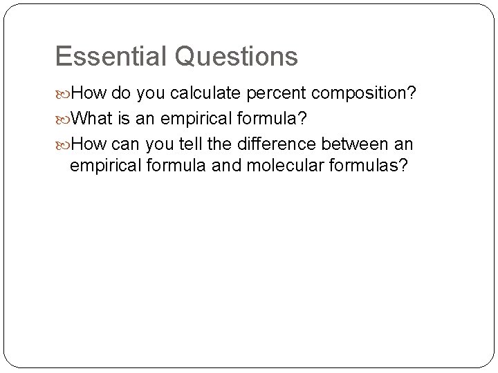 Essential Questions How do you calculate percent composition? What is an empirical formula? How