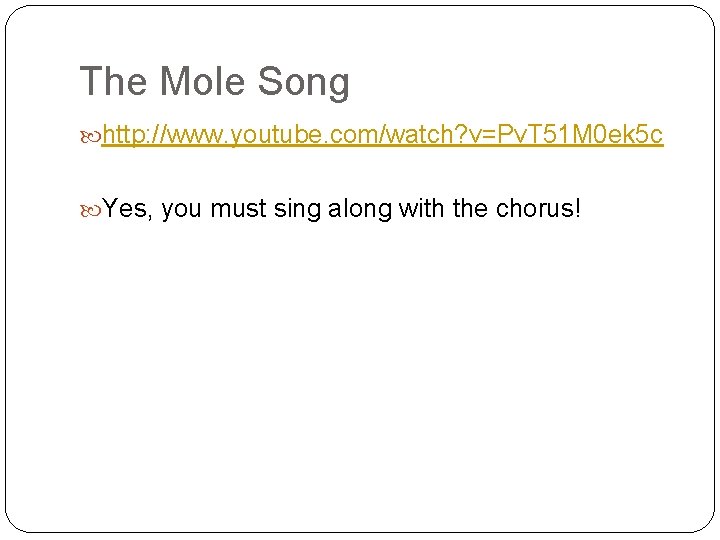 The Mole Song http: //www. youtube. com/watch? v=Pv. T 51 M 0 ek 5