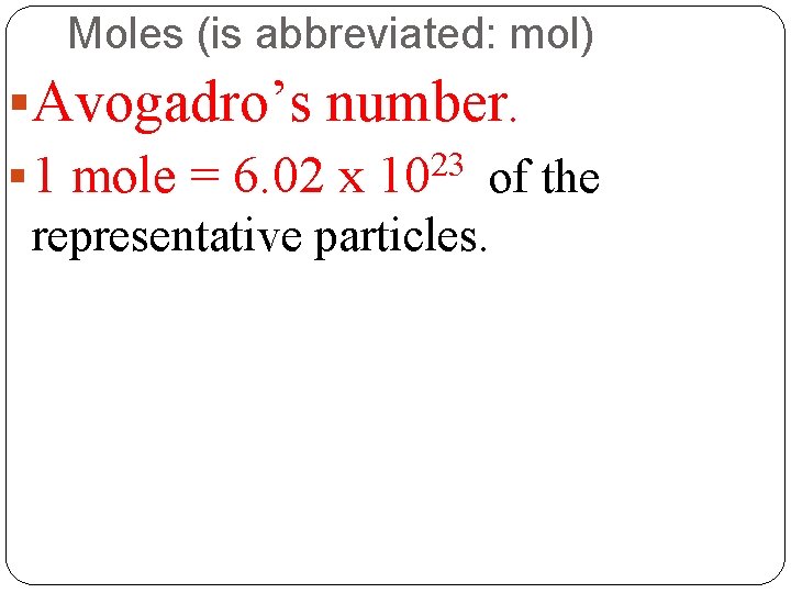 Moles (is abbreviated: mol) §Avogadro’s number. § 1 mole = 6. 02 x 1023