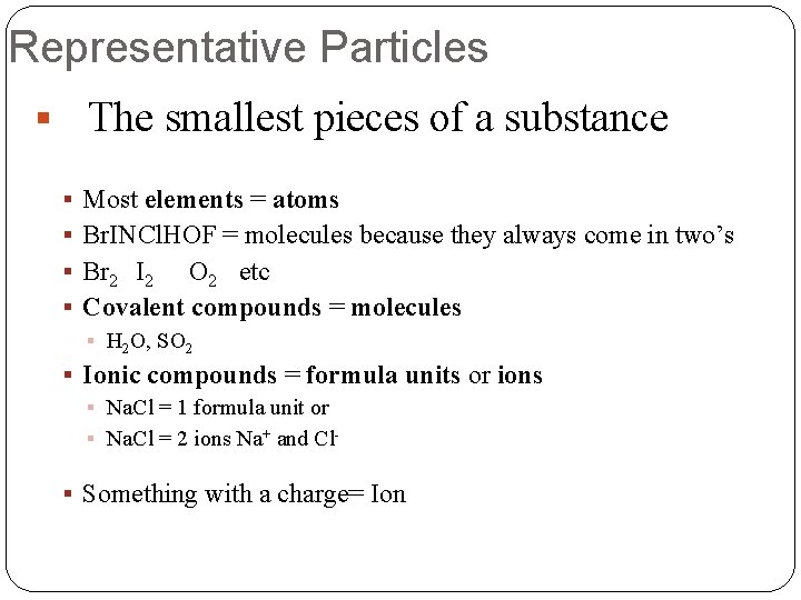 Representative Particles § The smallest pieces of a substance § Most elements = atoms