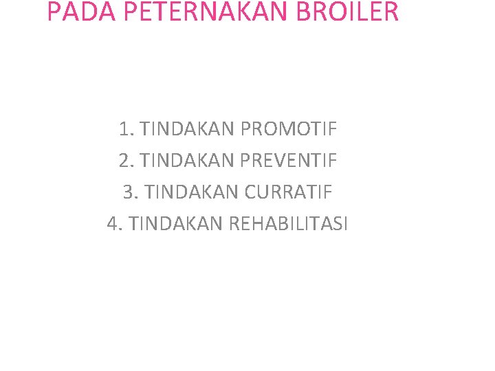 PADA PETERNAKAN BROILER 1. TINDAKAN PROMOTIF 2. TINDAKAN PREVENTIF 3. TINDAKAN CURRATIF 4. TINDAKAN