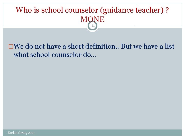 Who is school counselor (guidance teacher) ? MONE 11 �We do not have a