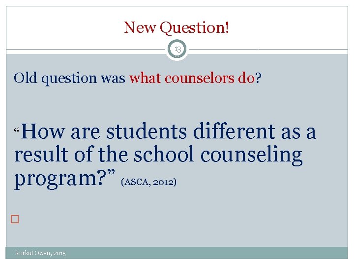 New Question! 13 Old question was what counselors do? “How are students different as