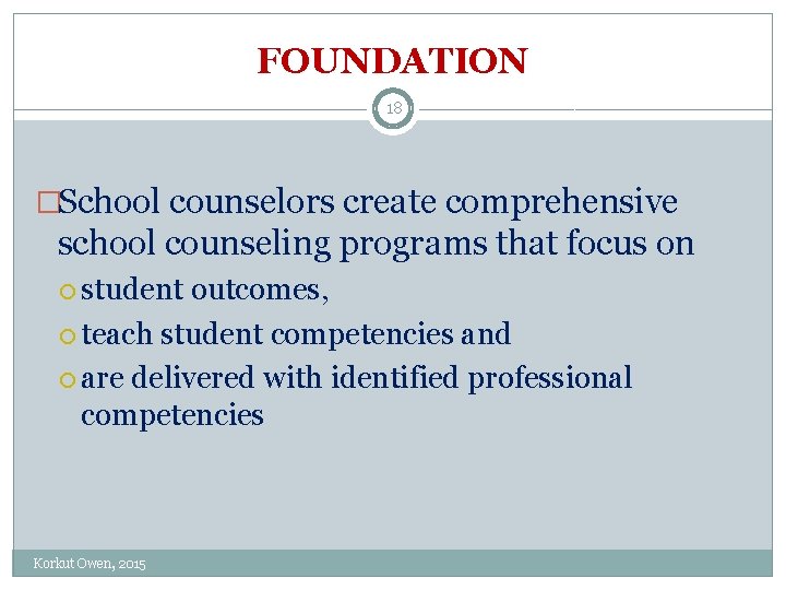FOUNDATION 18 �School counselors create comprehensive school counseling programs that focus on student outcomes,